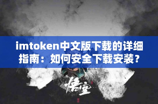 imtoken中文版下载的详细指南：如何安全下载安装？