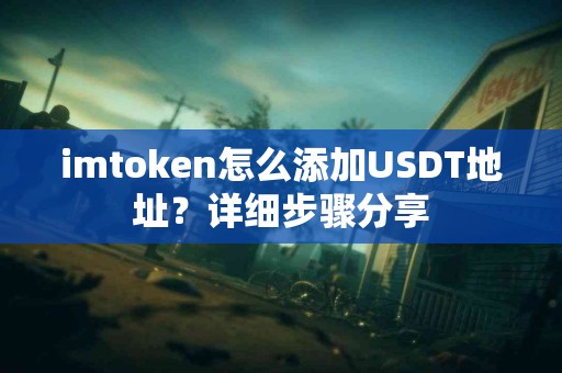 imtoken怎么添加USDT地址？详细步骤分享