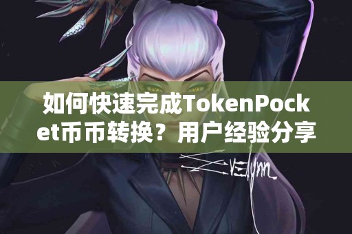 如何快速完成TokenPocket币币转换？用户经验分享