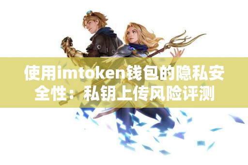 使用imtoken钱包的隐私安全性：私钥上传风险评测