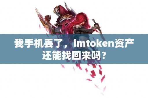 我手机丢了，imtoken资产还能找回来吗？
