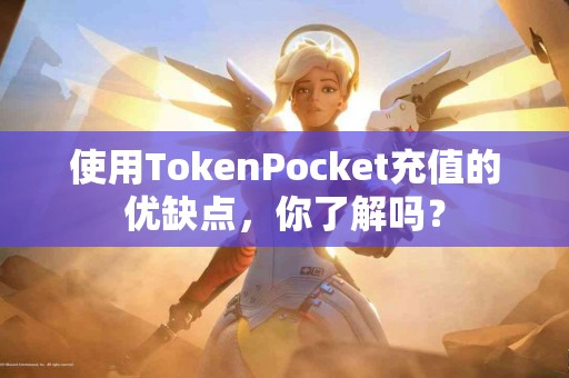 使用TokenPocket充值的优缺点，你了解吗？