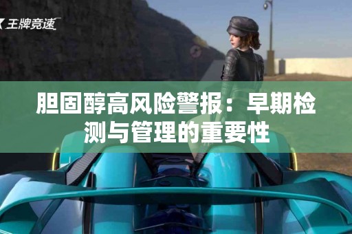 胆固醇高风险警报：早期检测与管理的重要性