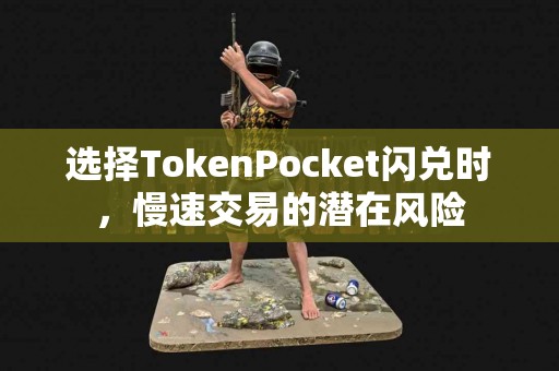 选择TokenPocket闪兑时，慢速交易的潜在风险