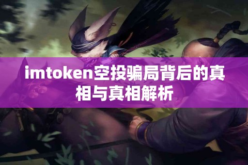 imtoken空投骗局背后的真相与真相解析