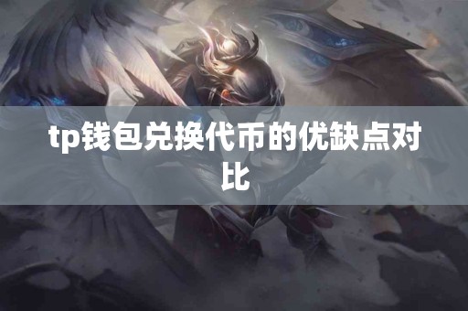 tp钱包兑换代币的优缺点对比