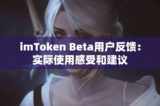 imToken Beta用户反馈：实际使用感受和建议