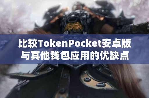 比较TokenPocket安卓版与其他钱包应用的优缺点