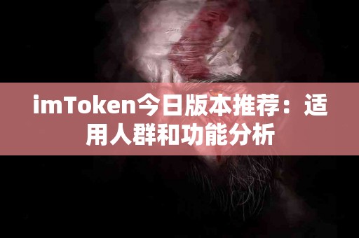 imToken今日版本推荐：适用人群和功能分析