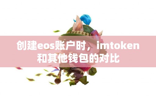 创建eos账户时，imtoken和其他钱包的对比