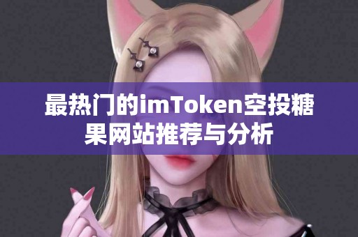 最热门的imToken空投糖果网站推荐与分析