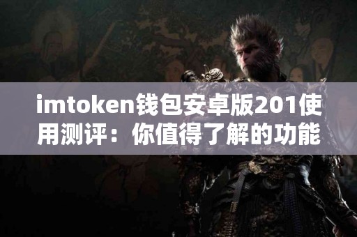 imtoken钱包安卓版201使用测评：你值得了解的功能与性能