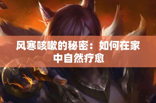 风寒咳嗽的秘密：如何在家中自然疗愈
