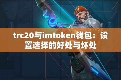 trc20与imtoken钱包：设置选择的好处与坏处