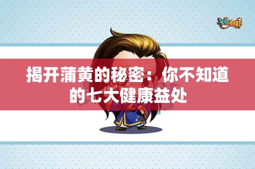揭开蒲黄的秘密：你不知道的七大健康益处
