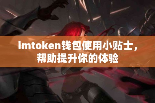 imtoken钱包使用小贴士，帮助提升你的体验