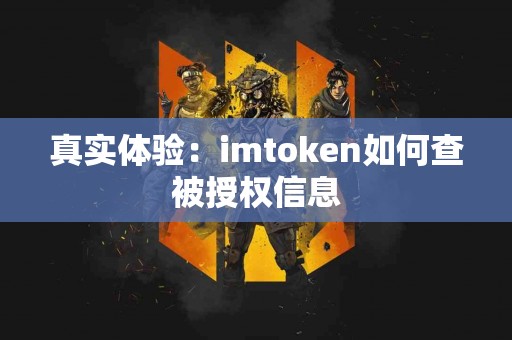 真实体验：imtoken如何查被授权信息