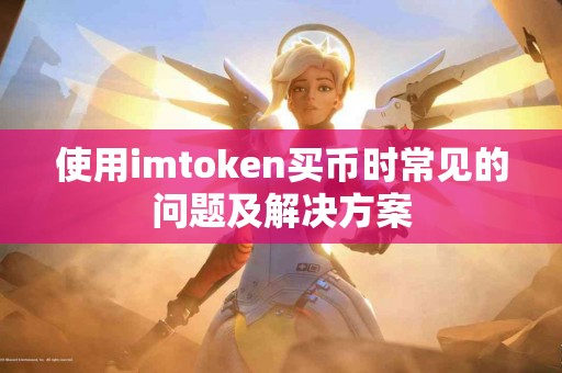 使用imtoken买币时常见的问题及解决方案