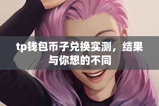 tp钱包币子兑换实测，结果与你想的不同