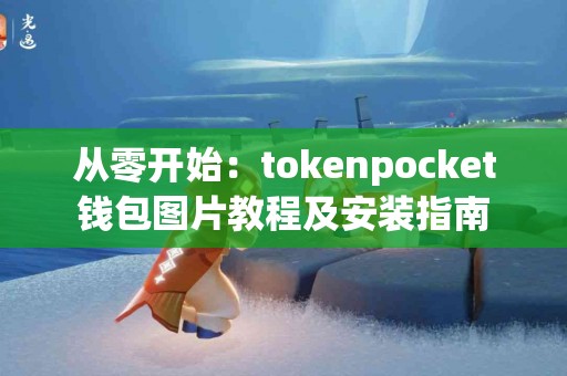 从零开始：tokenpocket钱包图片教程及安装指南