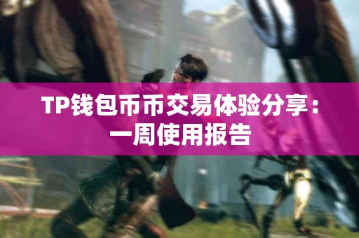 TP钱包币币交易体验分享：一周使用报告