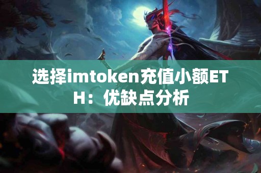 选择imtoken充值小额ETH：优缺点分析