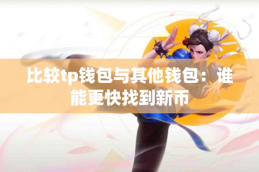 比较tp钱包与其他钱包：谁能更快找到新币