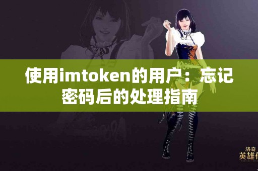 使用imtoken的用户：忘记密码后的处理指南