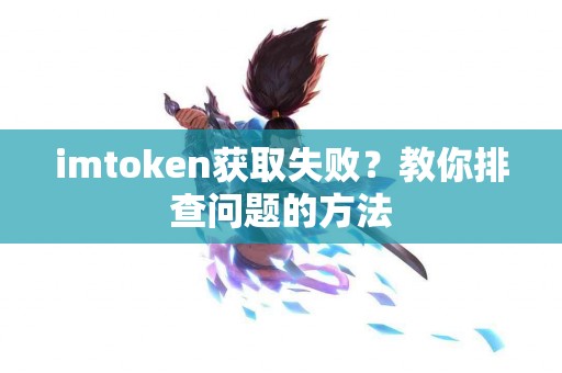 imtoken获取失败？教你排查问题的方法