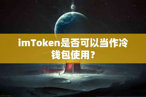 imToken是否可以当作冷钱包使用？