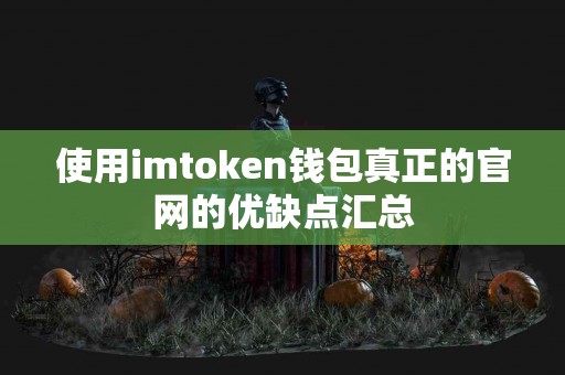 使用imtoken钱包真正的官网的优缺点汇总