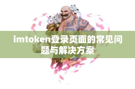 imtoken登录页面的常见问题与解决方案