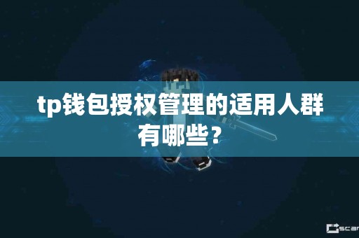 tp钱包授权管理的适用人群有哪些？
