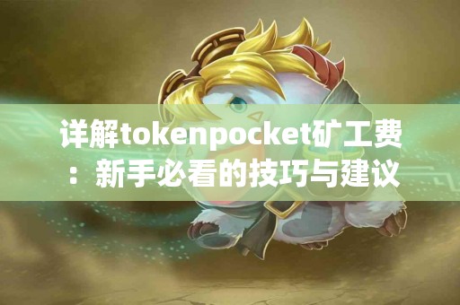 详解tokenpocket矿工费：新手必看的技巧与建议
