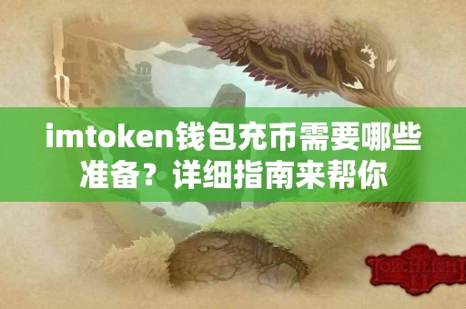 imtoken钱包充币需要哪些准备？详细指南来帮你