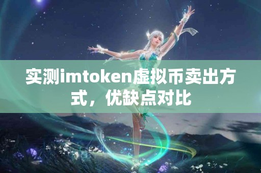 实测imtoken虚拟币卖出方式，优缺点对比