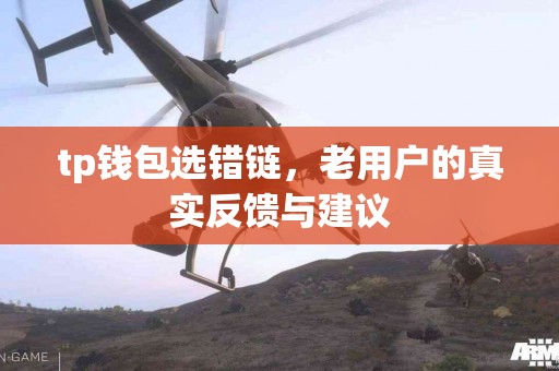 tp钱包选错链，老用户的真实反馈与建议