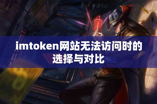 imtoken网站无法访问时的选择与对比