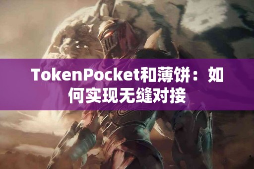 TokenPocket和薄饼：如何实现无缝对接