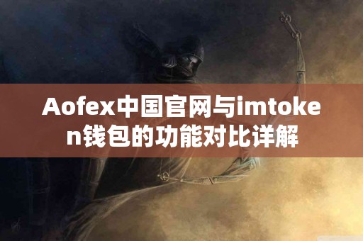 Aofex中国官网与imtoken钱包的功能对比详解