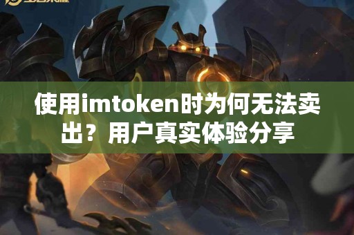 使用imtoken时为何无法卖出？用户真实体验分享