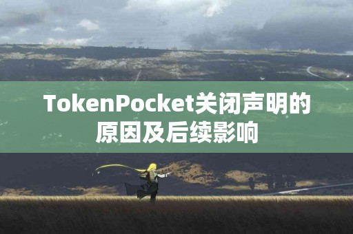 TokenPocket关闭声明的原因及后续影响