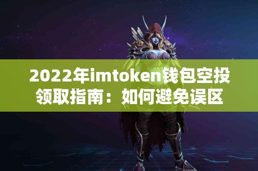 2022年imtoken钱包空投领取指南：如何避免误区