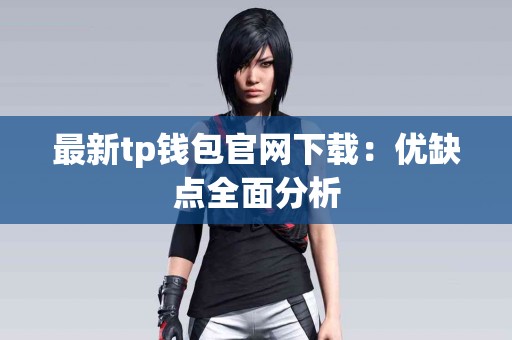最新tp钱包官网下载：优缺点全面分析