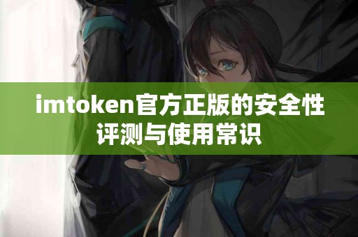 imtoken官方正版的安全性评测与使用常识
