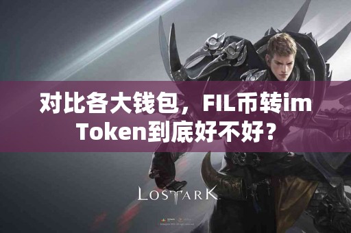 对比各大钱包，FIL币转imToken到底好不好？