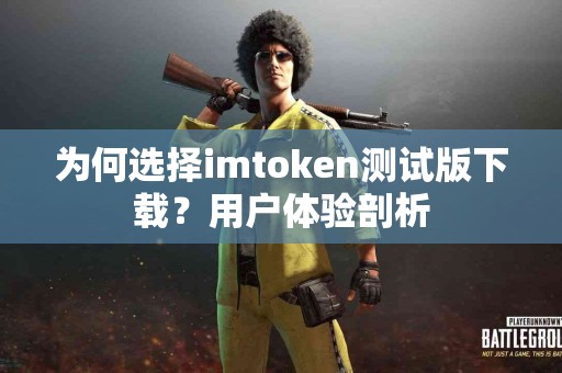 为何选择imtoken测试版下载？用户体验剖析
