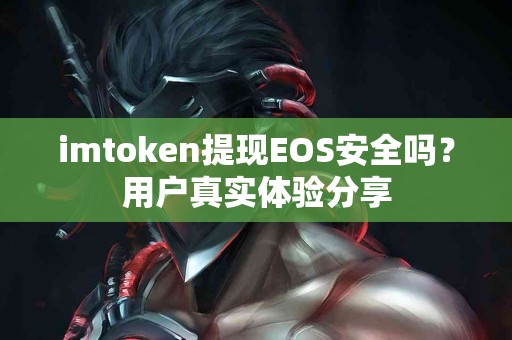 imtoken提现EOS安全吗？用户真实体验分享