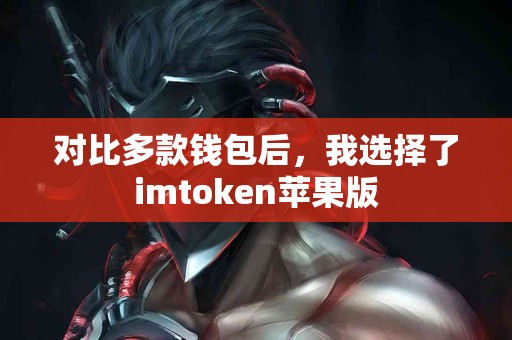 对比多款钱包后，我选择了imtoken苹果版