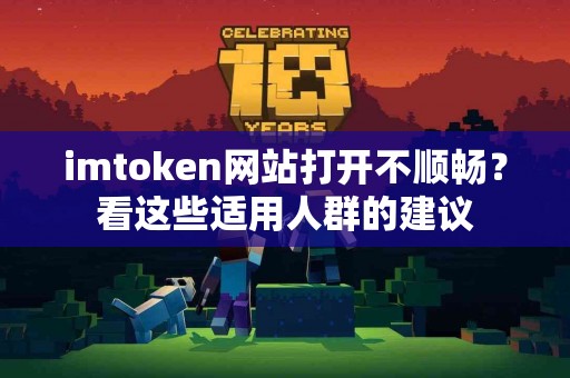 imtoken网站打开不顺畅？看这些适用人群的建议